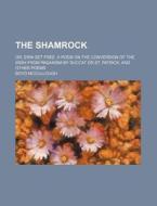The Shamrock; Or, Erin Set Free. A Poem di Boyd Mccullough edito da Rarebooksclub.com