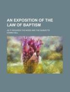 An Exposition Of The Law Of Baptism; As di Edwin Hall edito da Rarebooksclub.com