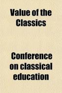 Value Of The Classics di Conferenc Education edito da General Books