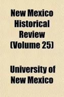 New Mexico Historical Review Volume 25 di University Of New Mexico edito da General Books