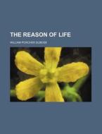 The Reason Of Life di William Porcher Dubose edito da Rarebooksclub.com