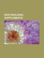 Bodybuilding supplements edito da Books LLC, Reference Series