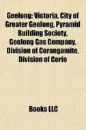 Geelong: Victoria, City Of Greater Geelo di Books Llc edito da Books LLC, Wiki Series