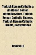 Turkish Roman Catholics: Anatolian Roman Catholic Saints, Turkish Roman Catholic Bishops, Turkish Roman Catholic Priests, Constantine I edito da Books Llc