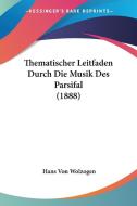 Thematischer Leitfaden Durch Die Musik Des Parsifal (1888) di Hans Von Wolzogen edito da Kessinger Publishing