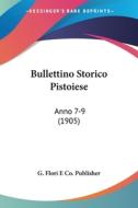 Bullettino Storico Pistoiese: Anno 7-9 (1905) di Flori E. Co Pu G. Flori E. Co Publisher, G. Flori E. Co Publisher edito da Kessinger Publishing