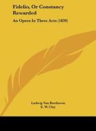 Fidelio, or Constancy Rewarded: An Opera in Three Acts (1839) di Ludwig Van Beethoven edito da Kessinger Publishing