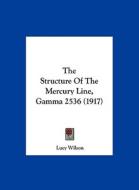 The Structure of the Mercury Line, Gamma 2536 (1917) di Lucy Wilson edito da Kessinger Publishing