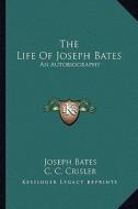 The Life of Joseph Bates: An Autobiography di Joseph Bates edito da Kessinger Publishing