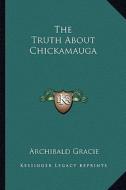The Truth about Chickamauga di Archibald Gracie edito da Kessinger Publishing