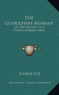 The Godolphin Arabian: Or the History of a Thoroughbred (1845) di Eugene Sue edito da Kessinger Publishing