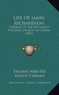 Life of James Richardson: A Bishop of the Methodist Episcopal Church in Canada (1876) di Thomas Webster edito da Kessinger Publishing
