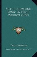 Select Poems and Songs by David Wingate (1890) di David Wingate edito da Kessinger Publishing