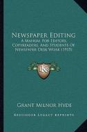 Newspaper Editing: A Manual for Editors, Copyreaders, and Students of Newspaper Desk Work (1915) di Grant Milnor Hyde edito da Kessinger Publishing