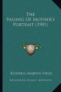 The Passing of Mother's Portrait (1901) di Roswell Martin Field edito da Kessinger Publishing