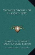 Wonder Stories of History (1895) di Frances A. Humphrey, Sarah Knowles Bolton, Susan Fenimore Cooper edito da Kessinger Publishing