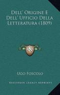 Dell' Origine E Dell' Ufficio Della Letteratura (1809) di Ugo Foscolo edito da Kessinger Publishing