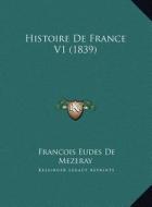 Histoire de France V1 (1839) di Francois Eudes De Mezeray edito da Kessinger Publishing