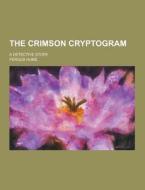 The Crimson Cryptogram; A Detective Story di Fergus Hume edito da Theclassics.us