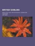 British Goblins; Welsh Folk Lore, Fairy Mythology, Legends And Traditions di Wirt Sikes edito da Theclassics.us