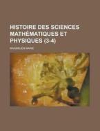 Histoire Des Sciences Mathematiques Et Physiques (3-4) di Maximilien Marie edito da Rarebooksclub.com