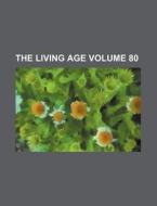 The Living Age Volume 80 di Books Group edito da Rarebooksclub.com