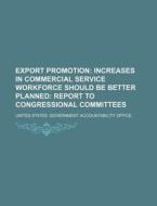 Increases In Commercial Service Workforce Should Be Better Planned: Report To Congressional Committees di United States Government, Anonymous edito da General Books Llc