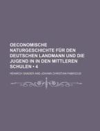 Oeconomische Naturgeschichte Fur Den Deutschen Landmann Und Die Jugend In In Den Mittleren Schulen (4) di Heinrich Sander edito da General Books Llc