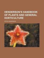 Henderson's Handbook of Plants and General Horticulture di Peter Henderson edito da Rarebooksclub.com
