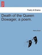 Death of the Queen Dowager, a poem. di Henry Boyd edito da British Library, Historical Print Editions