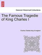 The Famous Tragedie of King Charles I di Charles Charles king of england edito da British Library, Historical Print Editions
