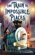 The Train to Impossible Places di P. G. Bell edito da Feiwel and Friends