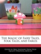The Magic of Fairy Tales, Folk Tales, and Fables di Bree Shepherd edito da WEBSTER S DIGITAL SERV S