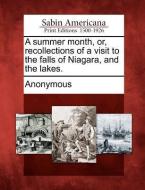 A Summer Month, Or, Recollections of a Visit to the Falls of Niagara, and the Lakes. edito da GALE ECCO SABIN AMERICANA