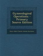 Gynecological Operations di Henri Albert Charles Antoine Hartmann edito da Nabu Press