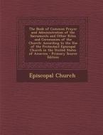 The Book of Common Prayer and Administration of the Sacraments and Other Rites and Ceremonies of the Church: According to the Use of the Protestant Ep edito da Nabu Press