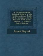 A Philosophical and Political History of the Settlements and Trade of the Europeans in the East and West Indies, Volume 2 di Raynal Raynal edito da Nabu Press
