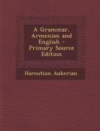 A Grammar, Armenian and English - Primary Source Edition di Haroutiun Aukerian edito da Nabu Press