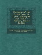 Catalogue of the Greek Coins of Lycia, Pamphylia, and Pisidia di George Francis Hill edito da Nabu Press