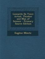 Leonardo Da Vinci: Artist, Thinker and Man of Science di Eugene Muntz edito da Nabu Press