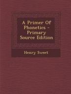 A Primer of Phonetics - Primary Source Edition di Henry Sweet edito da Nabu Press