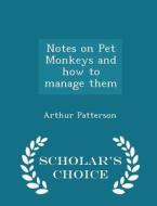 Notes On Pet Monkeys And How To Manage Them - Scholar's Choice Edition di Arthur Patterson edito da Scholar's Choice