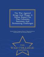 The War Against Drugs and Thugs: A Status Report on Plan Colombia Successes and Remaining Challenges - War College Serie edito da WAR COLLEGE SERIES