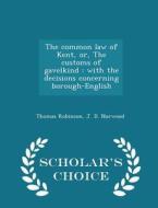 The Common Law Of Kent, Or, The Customs Of Gavelkind di Thomas Robinson, J D Norwood edito da Scholar's Choice