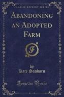 Abandoning An Adopted Farm (classic Reprint) di Kate Sanborn edito da Forgotten Books