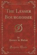 The Lesser Bourgeoisie (classic Reprint) di Honore De Balzac edito da Forgotten Books