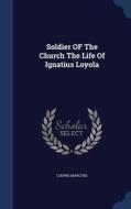 Soldier Of The Church The Life Of Ignatius Loyola di Ludwig Marcuse edito da Sagwan Press