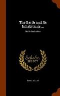 The Earth And Its Inhabitants ... di Elisee Reclus edito da Arkose Press