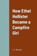 How Ethel Hollister Became a Campfire Girl di I. E. Benson edito da Lulu.com