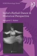 India's Kathak Dance in Historical Perspective di Margaret E. Walker edito da ROUTLEDGE